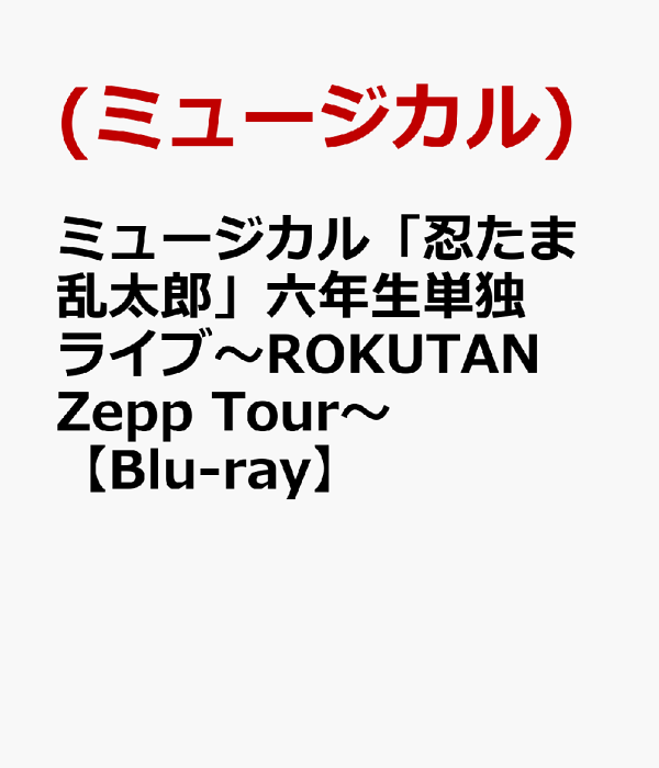 音乐剧《忍者乱太郎》六年级单独演唱会～ROKUTAN Zepp Tour～[Blu-ray]（音乐剧）